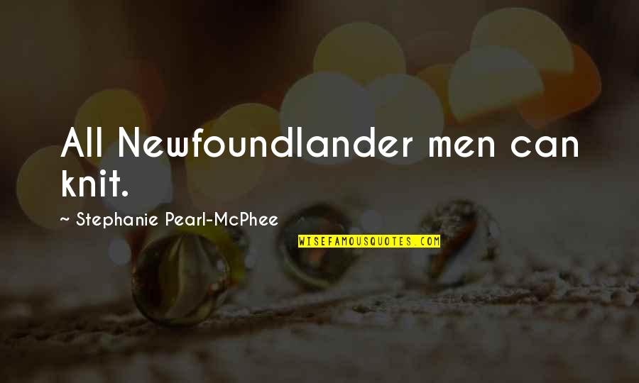Newfoundlander Quotes By Stephanie Pearl-McPhee: All Newfoundlander men can knit.