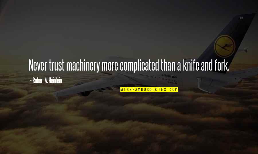 Newfuond Quotes By Robert A. Heinlein: Never trust machinery more complicated than a knife