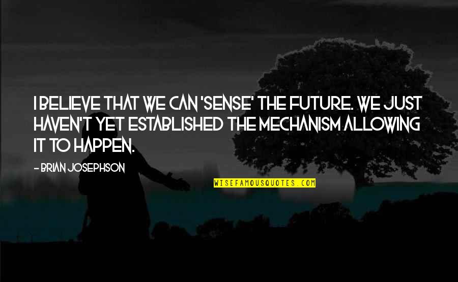 Newgate Prison Quotes By Brian Josephson: I believe that we can 'sense' the future.