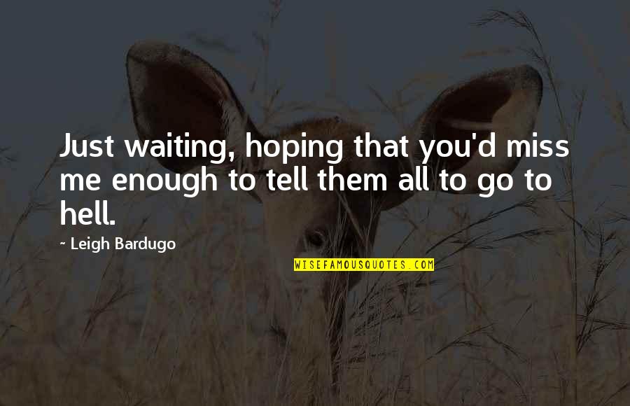 Newgate Wall Quotes By Leigh Bardugo: Just waiting, hoping that you'd miss me enough