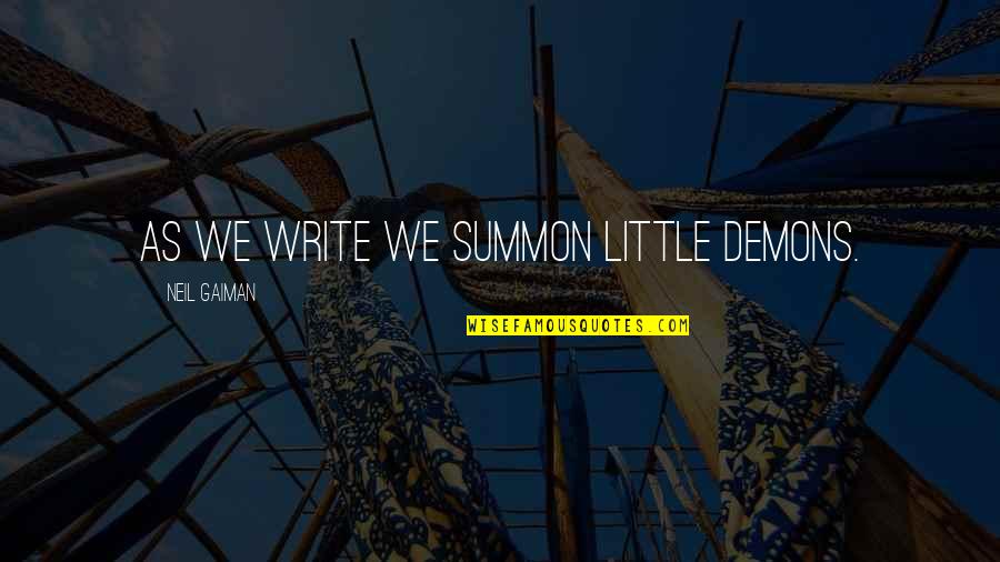 Newgrange Quotes By Neil Gaiman: As we write we summon little demons. Newgrange Quotes By Neil Gaiman: As we write we summon little demons.