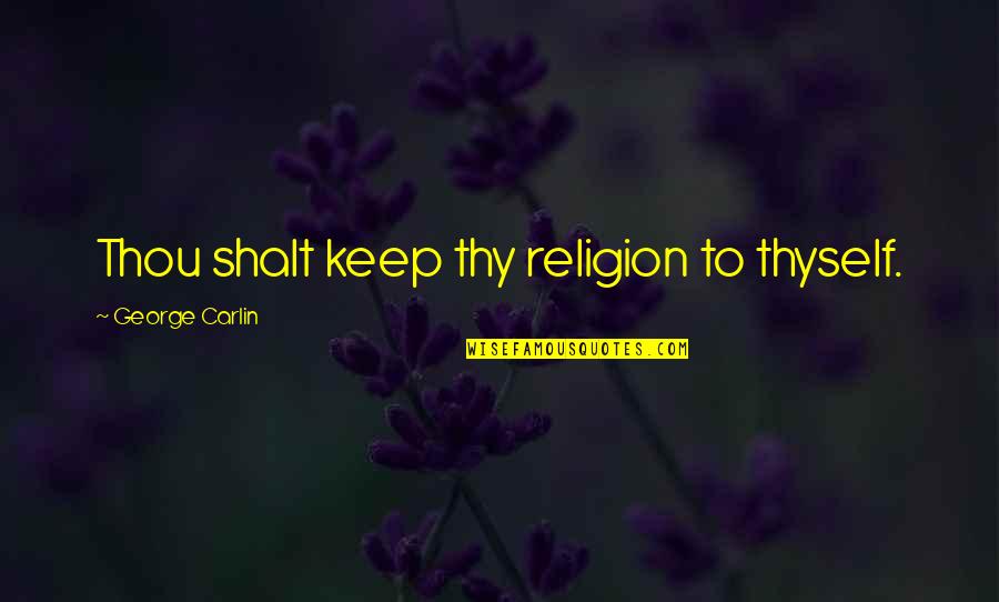 Newgren Style Quotes By George Carlin: Thou shalt keep thy religion to thyself.