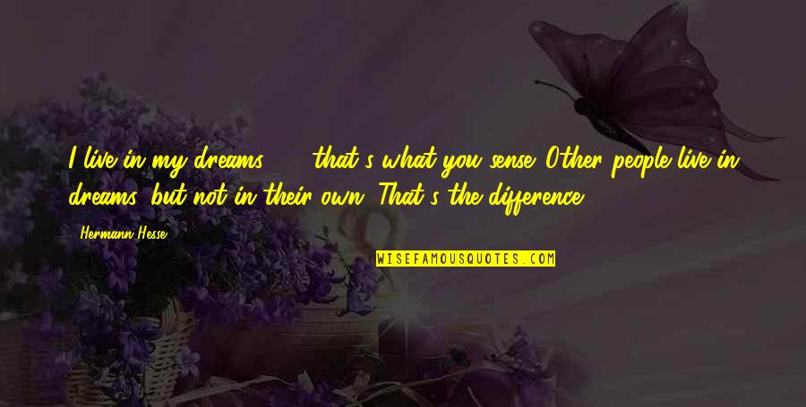 Newhart Middle School Quotes By Hermann Hesse: I live in my dreams - that's what Newhart Middle School Quotes By Hermann Hesse: I live in my dreams - that's what
