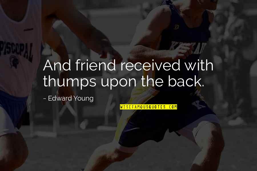 Newharts Coleslaw Quotes By Edward Young: And friend received with thumps upon the back. Newharts Coleslaw Quotes By Edward Young: And friend received with thumps upon the back.