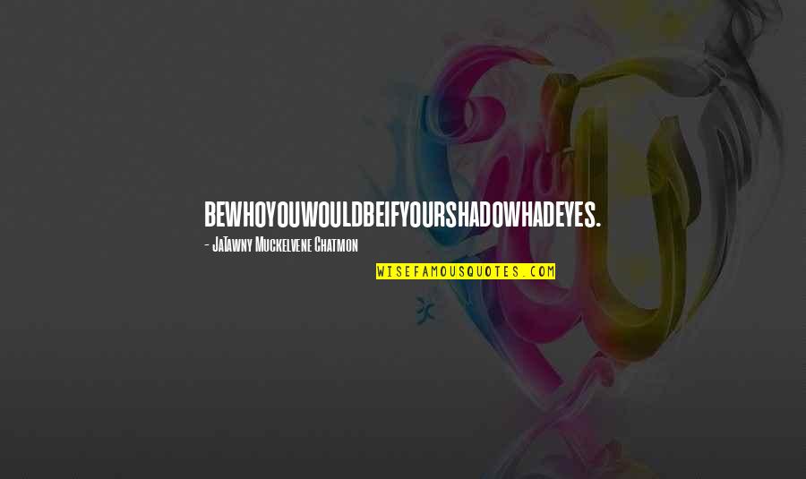 Newhook Highlights Quotes By JaTawny Muckelvene Chatmon: bewhoyouwouldbeifyourshadowhadeyes.