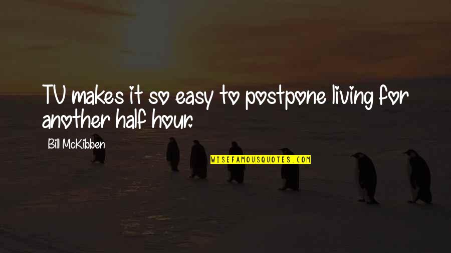 Newicks Quotes By Bill McKibben: TV makes it so easy to postpone living Newicks Quotes By Bill McKibben: TV makes it so easy to postpone living