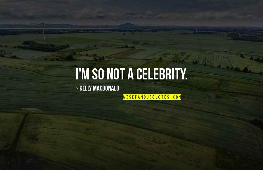 Newies Musical Videos Quotes By Kelly Macdonald: I'm so not a celebrity.
