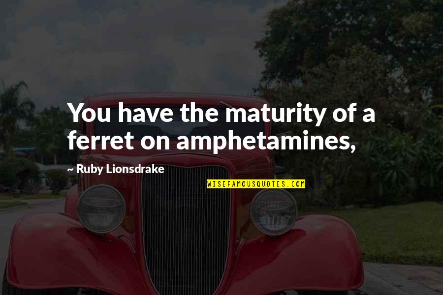 Newies Musical Videos Quotes By Ruby Lionsdrake: You have the maturity of a ferret on