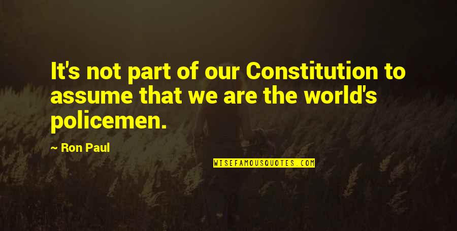 Newingham Family Tree Quotes By Ron Paul: It's not part of our Constitution to assume