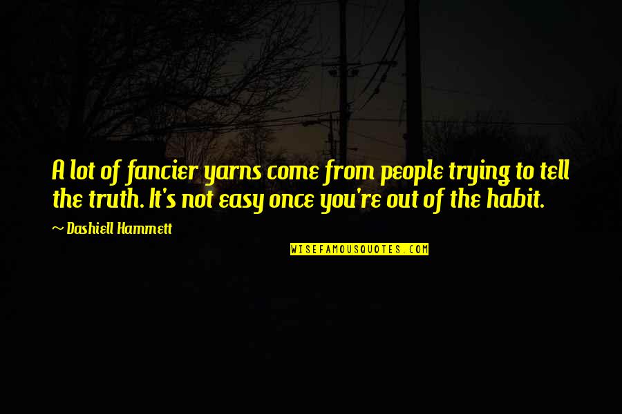 Newitz And Westhues Quotes By Dashiell Hammett: A lot of fancier yarns come from people Newitz And Westhues Quotes By Dashiell Hammett: A lot of fancier yarns come from people