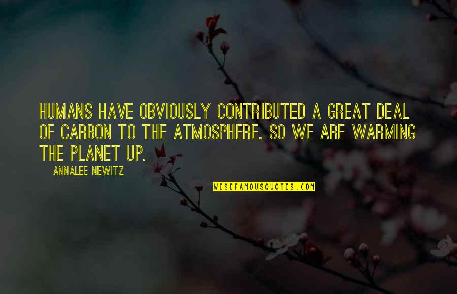 Newitz Quotes By Annalee Newitz: Humans have obviously contributed a great deal of