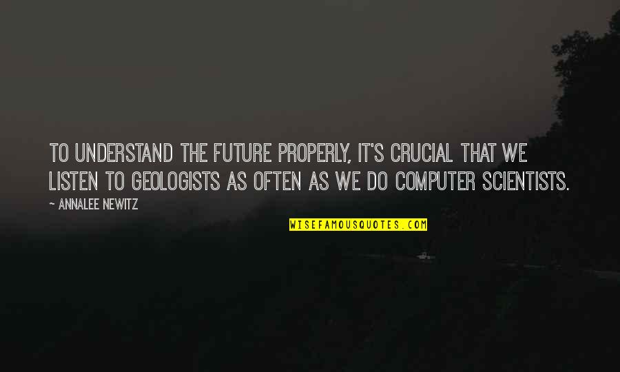 Newitz Quotes By Annalee Newitz: To understand the future properly, it's crucial that Newitz Quotes By Annalee Newitz: To understand the future properly, it's crucial that