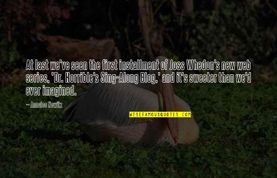 Newitz Quotes By Annalee Newitz: At last we've seen the first installment of Newitz Quotes By Annalee Newitz: At last we've seen the first installment of