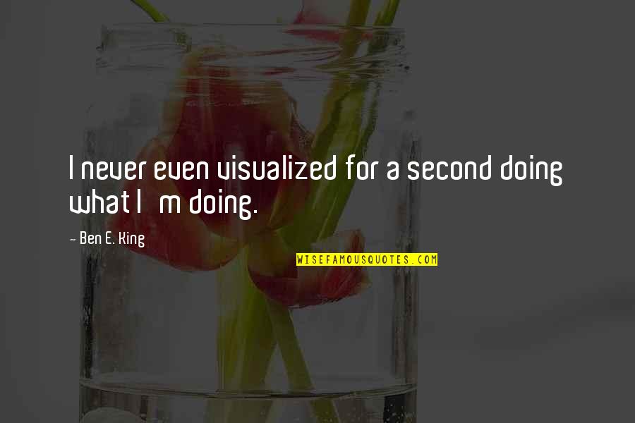 Newjetnet Quotes By Ben E. King: I never even visualized for a second doing