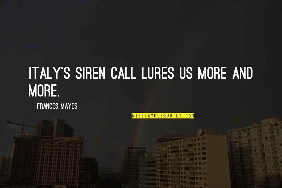 Newjetnet Quotes By Frances Mayes: Italy's siren call lures us more and more. Newjetnet Quotes By Frances Mayes: Italy's siren call lures us more and more.