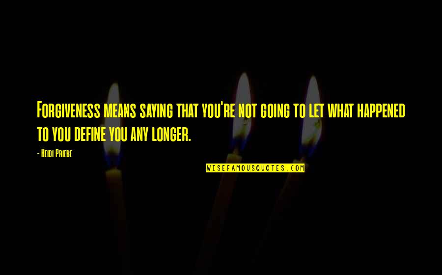 Newkey Face Quotes By Heidi Priebe: Forgiveness means saying that you're not going to Newkey Face Quotes By Heidi Priebe: Forgiveness means saying that you're not going to