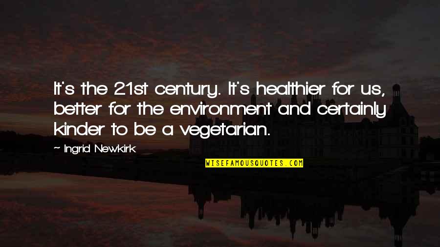 Newkirk Quotes By Ingrid Newkirk: It's the 21st century. It's healthier for us,