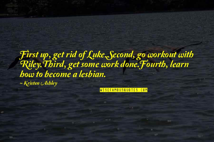 Newland Quotes By Kristen Ashley: First up, get rid of Luke.Second, go workout