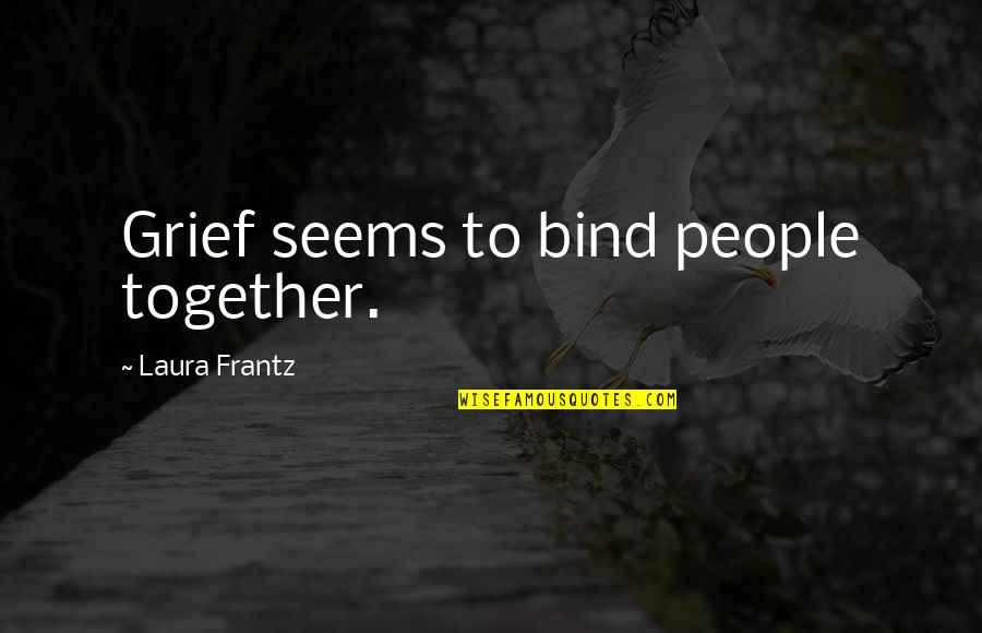 Newley Led Quotes By Laura Frantz: Grief seems to bind people together.