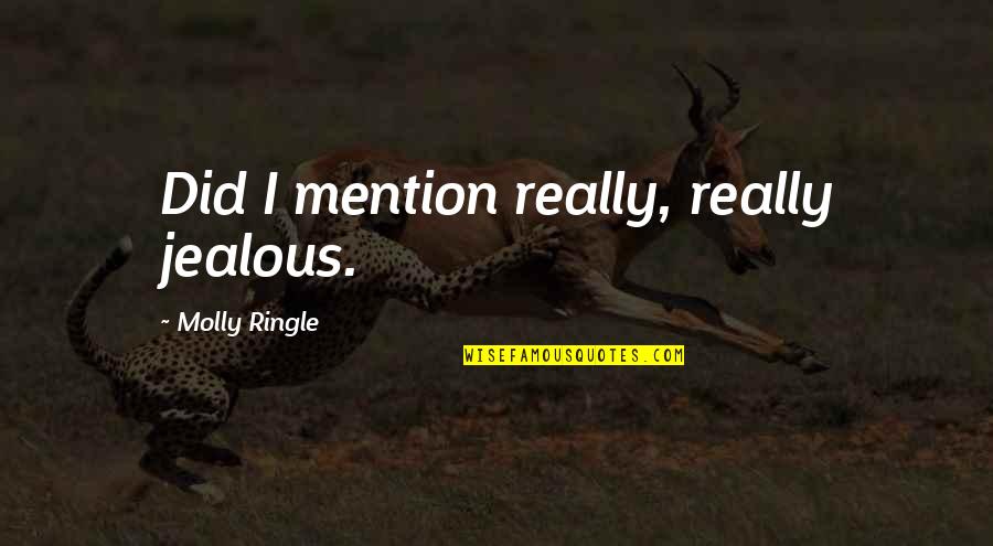 Newley Led Quotes By Molly Ringle: Did I mention really, really jealous. Newley Led Quotes By Molly Ringle: Did I mention really, really jealous.