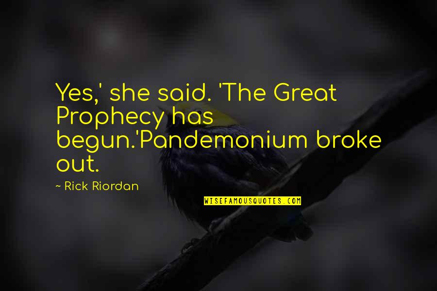 Newling Asphalt Quotes By Rick Riordan: Yes,' she said. 'The Great Prophecy has begun.'Pandemonium