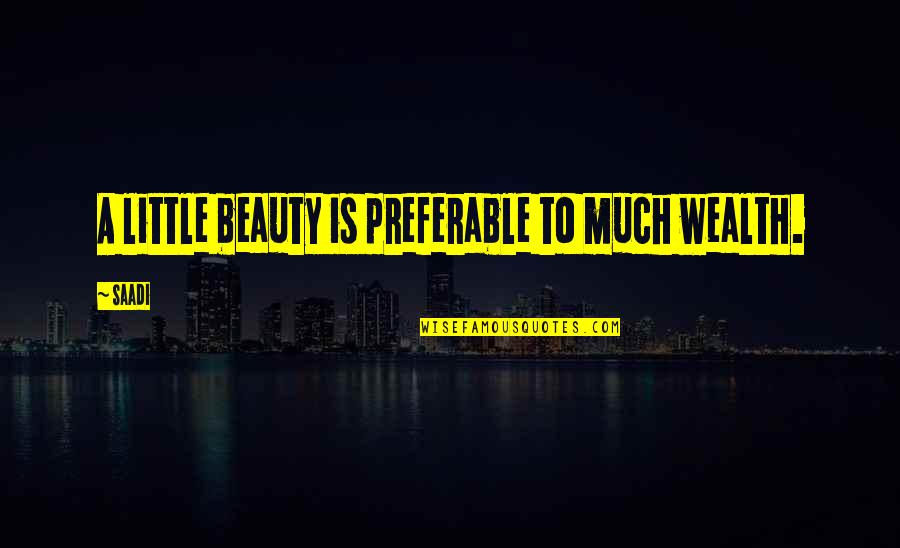 Newly At Freedom Quotes By Saadi: A little beauty is preferable to much wealth.
