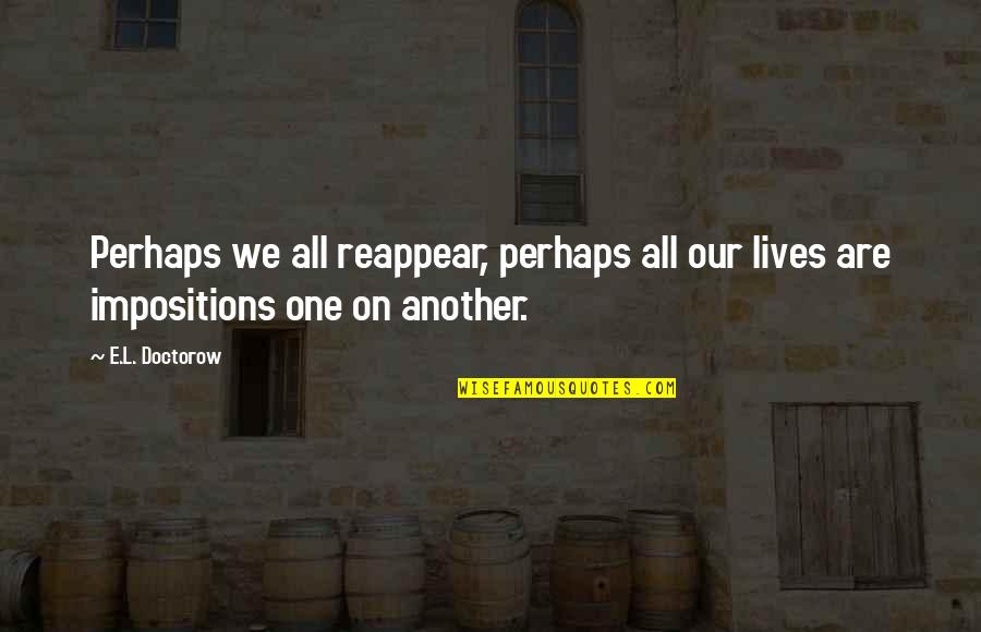 Newly Engaged Couples Quotes By E.L. Doctorow: Perhaps we all reappear, perhaps all our lives