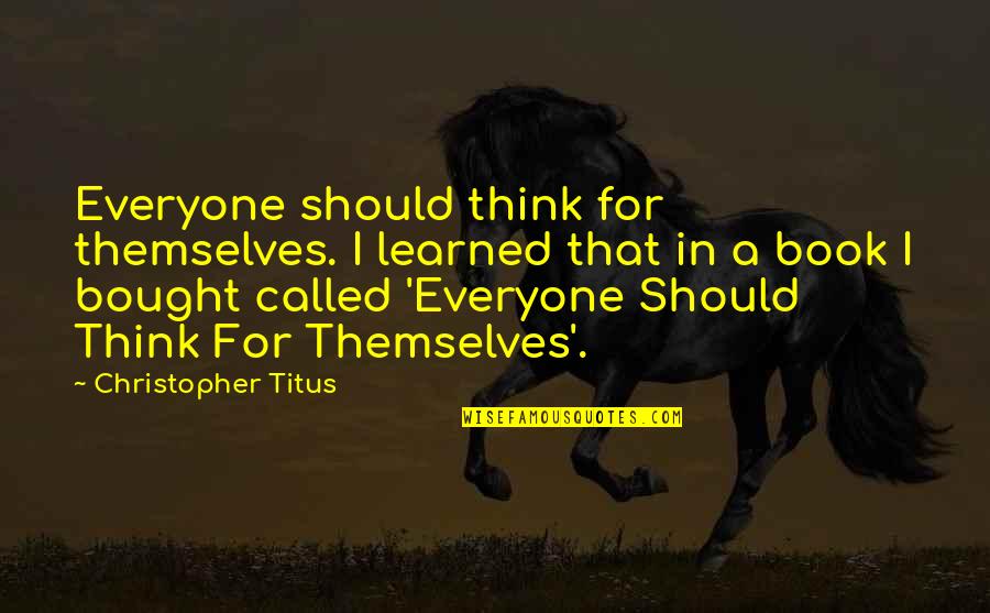 Newly Engaged Quotes By Christopher Titus: Everyone should think for themselves. I learned that