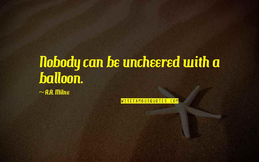 Newly Love Quotes By A.A. Milne: Nobody can be uncheered with a balloon.