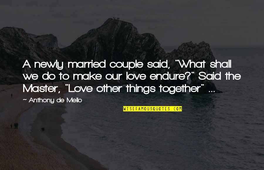 Newly Married Couple Quotes By Anthony De Mello: A newly married couple said, "What shall we