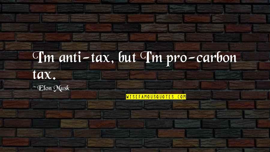 Newly Married Life Quotes By Elon Musk: I'm anti-tax, but I'm pro-carbon tax.