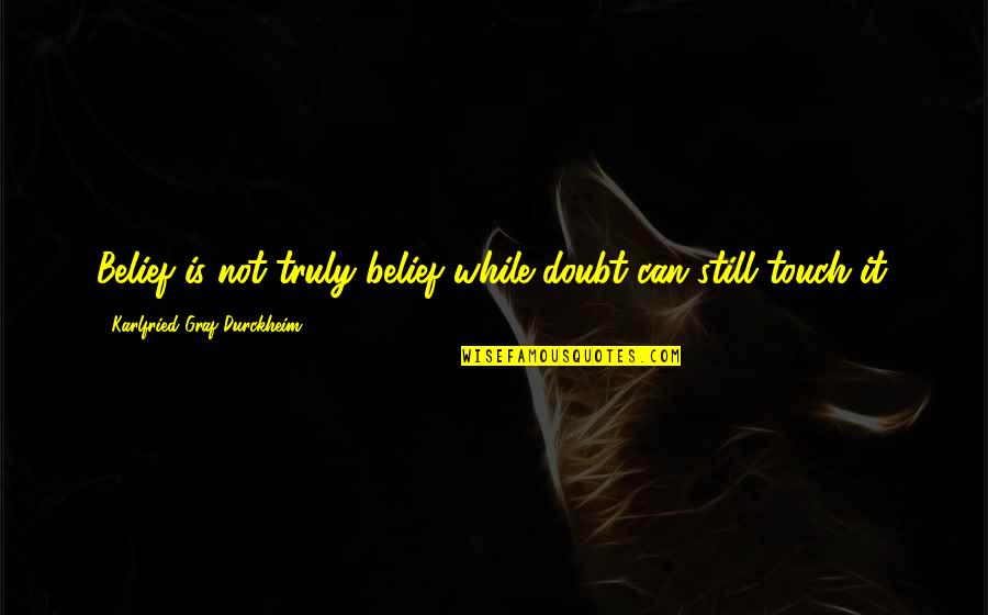 Newly Pregnant Quotes By Karlfried Graf Durckheim: Belief is not truly belief while doubt can Newly Pregnant Quotes By Karlfried Graf Durckheim: Belief is not truly belief while doubt can