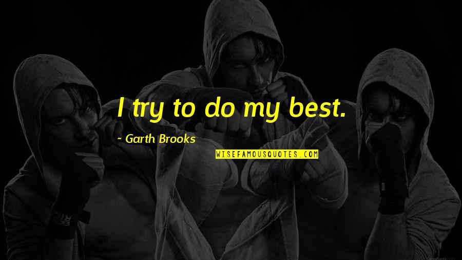 Newly Promoted Quotes By Garth Brooks: I try to do my best.
