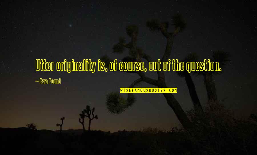 Newly Qualified Nurse Quotes By Ezra Pound: Utter originality is, of course, out of the