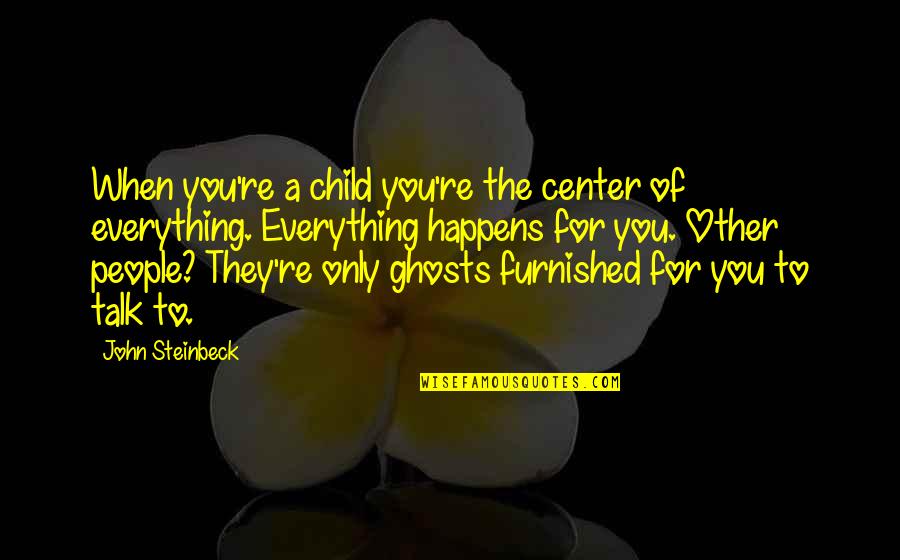 Newly Qualified Nurse Quotes By John Steinbeck: When you're a child you're the center of