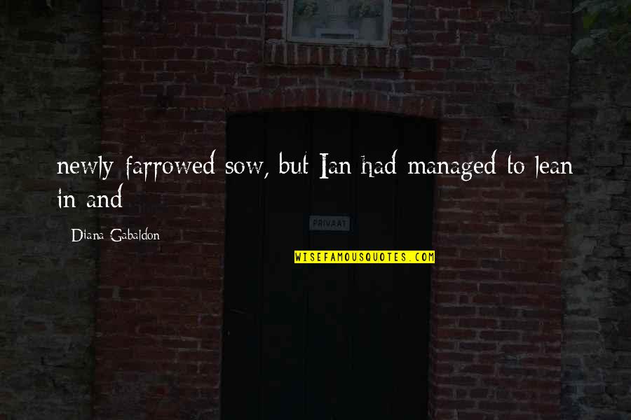 Newly Quotes By Diana Gabaldon: newly-farrowed sow, but Ian had managed to lean