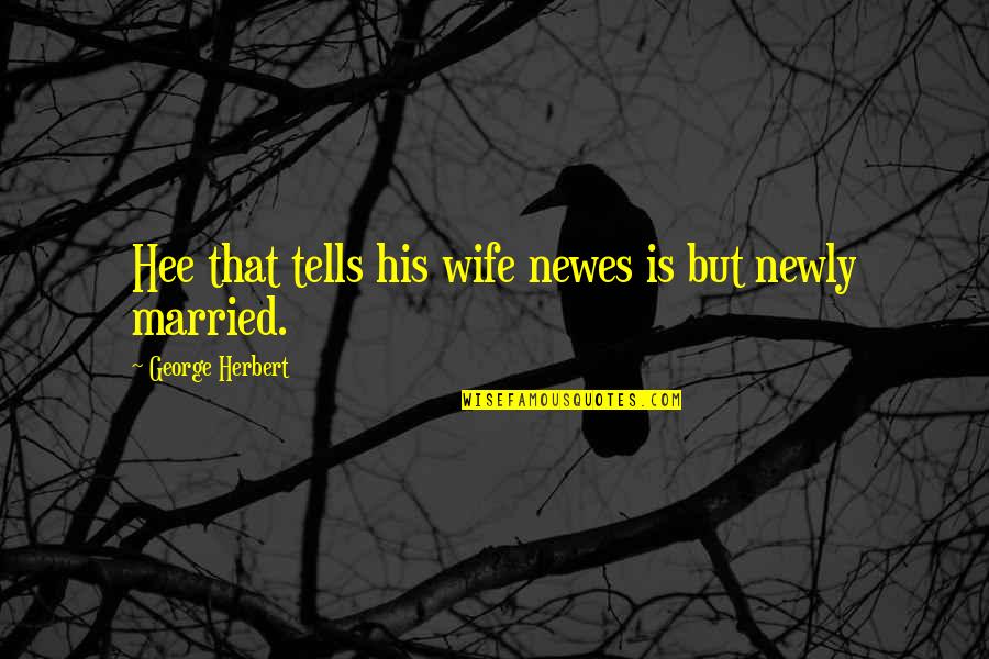 Newly Quotes By George Herbert: Hee that tells his wife newes is but
