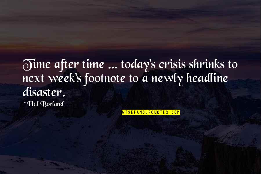 Newly Quotes By Hal Borland: Time after time ... today's crisis shrinks to