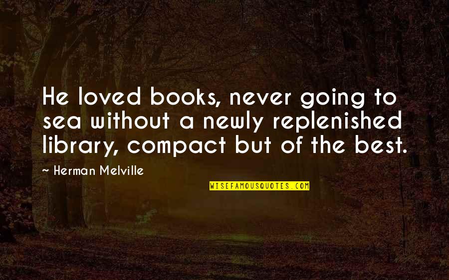 Newly Quotes By Herman Melville: He loved books, never going to sea without