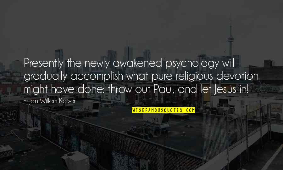Newly Quotes By Jan Willem Kaiser: Presently the newly awakened psychology will gradually accomplish