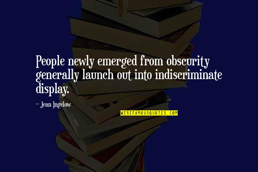 Newly Quotes By Jean Ingelow: People newly emerged from obscurity generally launch out