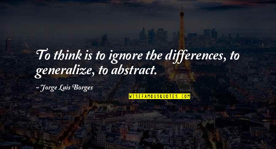 Newly Wedded Couple Quotes By Jorge Luis Borges: To think is to ignore the differences, to