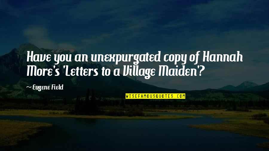 Newlywed Greetings Quotes By Eugene Field: Have you an unexpurgated copy of Hannah More's