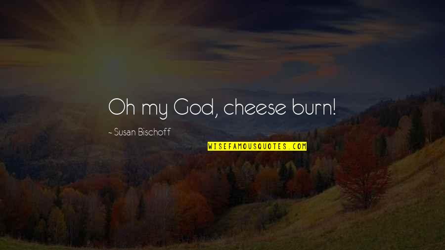 Newlywed Wishes Quotes By Susan Bischoff: Oh my God, cheese burn!