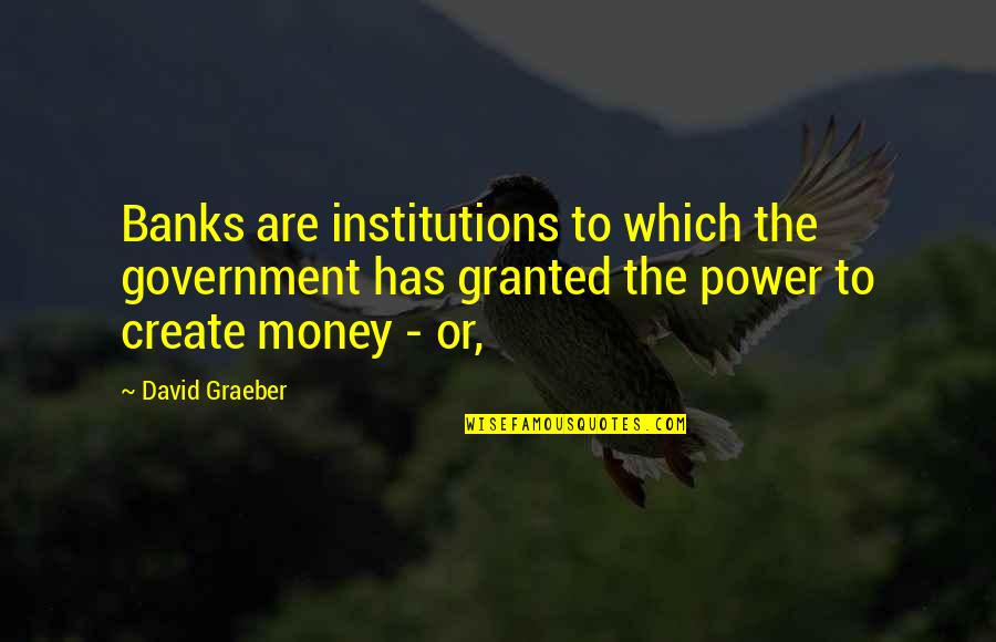 Newlyweds Marriage Quotes By David Graeber: Banks are institutions to which the government has