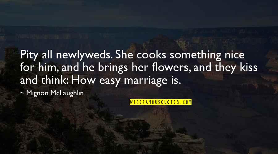 Newlyweds Quotes By Mignon McLaughlin: Pity all newlyweds. She cooks something nice for