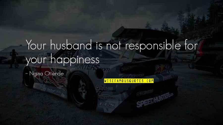 Newlyweds Quotes Quotes By Ngina Otiende: Your husband is not responsible for your happiness