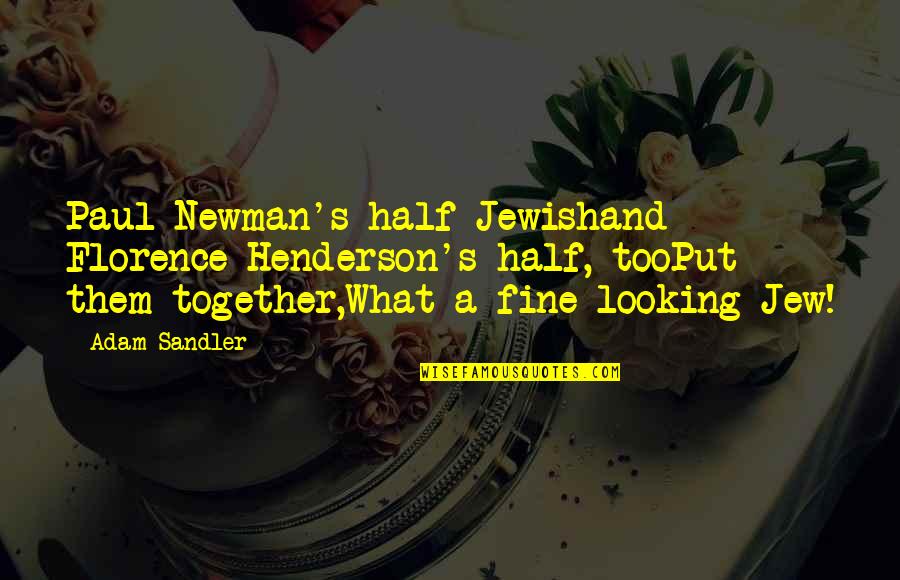 Newman Quotes By Adam Sandler: Paul Newman's half Jewishand Florence Henderson's half, tooPut