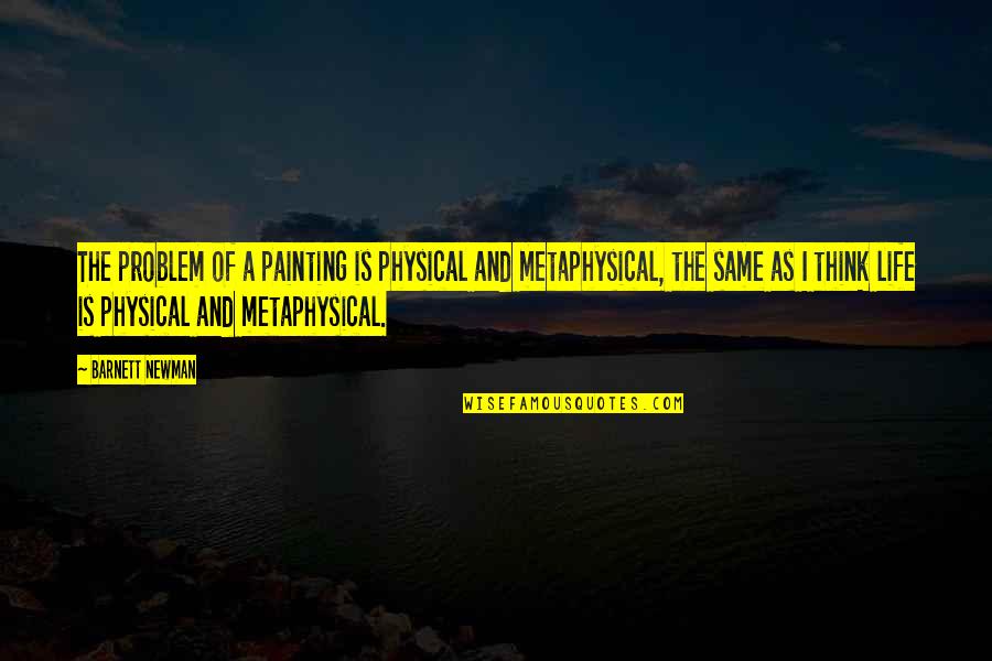 Newman Quotes By Barnett Newman: The problem of a painting is physical and
