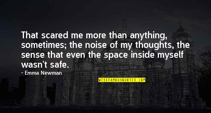 Newman Quotes By Emma Newman: That scared me more than anything, sometimes; the